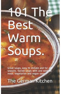 Poza produsului 101 The Best Warm Soups.: Great soups, easy to imitate and for all seasons. Varied soups with and without meat. Vegetarian and vegan soups. - The German Kitchen