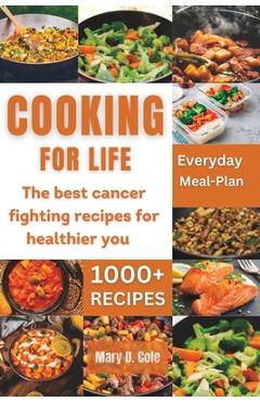 Coperta cărții 'Cooking Forlife: The Best Cancer Fighting Recipe For Healthier You - Mary D. Cole'