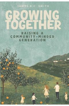 Coperta cărții 'Growing Together: Raising a Community-Minded Generation - James R. C. Smith'
