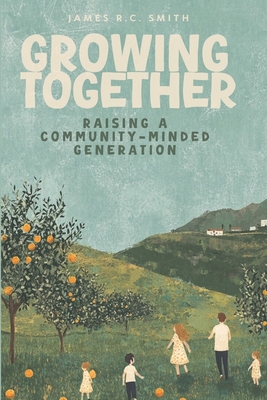 Growing Together: Raising a Community-Minded Generation - James R. C. Smith