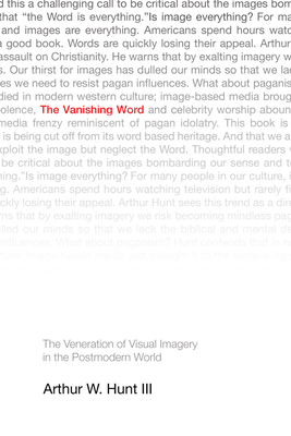 The Vanishing Word: The Veneration of Visual Imagery in the Postmodern World - Arthur W. Hunt