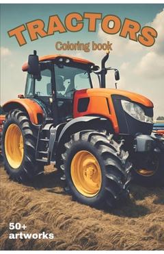 Coperta cărții 'Tractors Coloring Book With over 50 artworks of Tractors, Harvesters and Farming equipment: Suitable for all stationery'