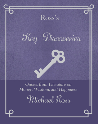 Ross's Key Discoveries: Quotes from Literary Fiction on Wisdom, Money, and Happiness - Michael Ross