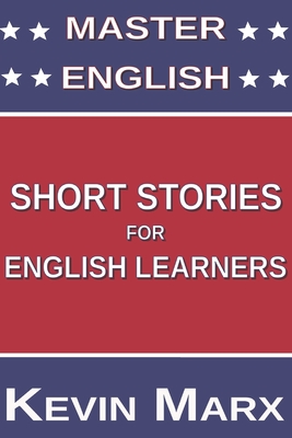 Master English Short Stories for English Learners - Kevin Marx