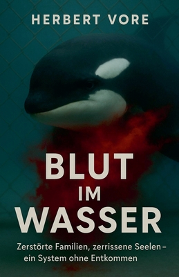 Blut im Wasser Zerstörte Familien, zerrissene Seelen - ein System ohne Entkommen - Herbert Vore
