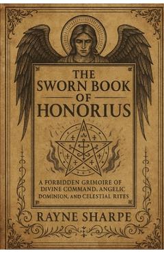 Poza produsului The Sworn Book of Honorius: A Forbidden Grimoire of Divine Command, Angelic Dominion, and Celestial Rites - Rayne Sharpe
