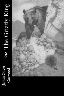 The Grizzly King - James Oliver Curwood