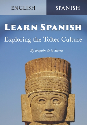 Learn Spanish Exploring the Toltec Culture - Joaquin De La Sierra