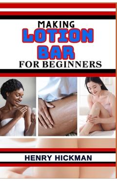 Coperta cărții 'Making Lotion Bar for Beginners: Practical Knowledge Guide On Skills, Techniques And Pattern To Understand, Master &'