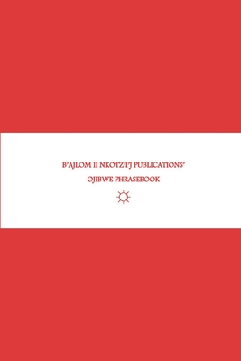 B'ajlom ii Nkotz'i'j Publications' Ojibwe Phrasebook: Ideal for Traveling to Minnesota and Wisconsin - Sandra Chigüela