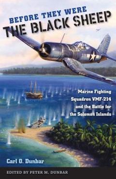 Coperta cărții 'Before They Were the Black Sheep: Marine Fighting Squadron VMF-214 and the Battle for the Solomon Islands -'