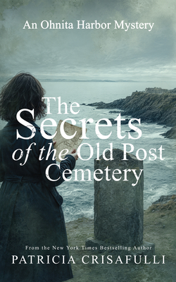 The Secrets of the Old Post Cemetery: An Ohnita Harbor Mystery - Patricia Crisafulli