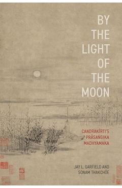 Poza produsului By the Light of the Moon: Candrakä«rtiâs Präsaá¹gika Madhyamaka - Jay L. Garfield