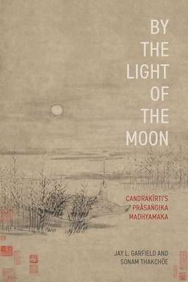 By the Light of the Moon: Candrakä«rtiâs Präsaá¹gika Madhyamaka - Jay L. Garfield