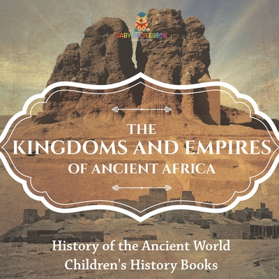 The Kingdoms and Empires of Ancient Africa - History of the Ancient World Children's History Books -