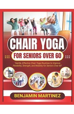 Coperta cărții 'Chair Yoga for Seniors Over 60: The Ultimate Guide To Low-Impact Easy Exercises To Build Strength, Gain Mobility,'
