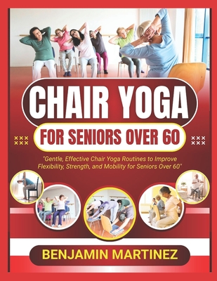 Coperta cărții 'Chair Yoga for Seniors Over 60: The Ultimate Guide To Low-Impact Easy Exercises To Build Strength, Gain Mobility,'