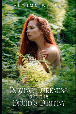 Roving Darkness and the Druid's Destiny - Autumn Wolff