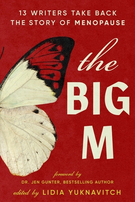 The Big M: 13 Writers Take Back the Story of Menopause - Lidia Yuknavitch
