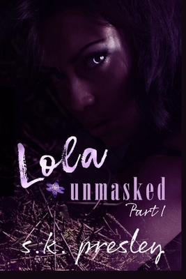 Lola Unmasked pt. 1 - S. K. Presley