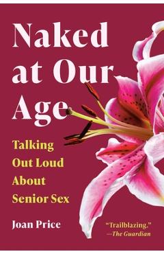 Coperta cărții 'Naked at Our Age: Talking Out Loud about Senior Sex - Joan Price'
