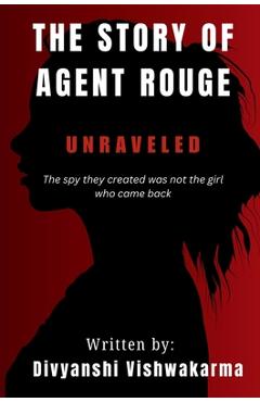 Coperta cărții 'Unraveled: The spy they created is not the girl who came back. - Divyanshi Vishwakarma'