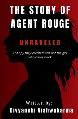 Coperta cărții 'Unraveled: The spy they created is not the girl who came back. - Divyanshi Vishwakarma'