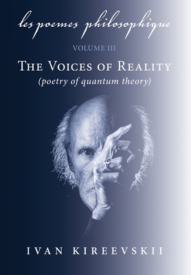 Les Poemes Philosophique (Volume 3): The Voices of Reality (poetry of quantum theory) - Ivan Kireevskii