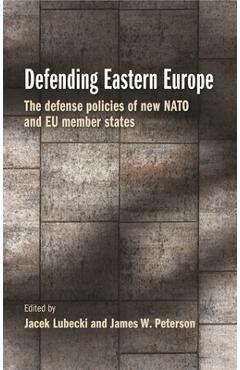 Poza produsului Defending Eastern Europe: The Defense Policies of New NATO and EU Member States - Jacek Lubecki