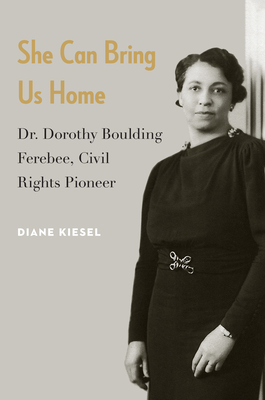 She Can Bring Us Home: Dr. Dorothy Boulding Ferebee, Civil Rights Pioneer - Diane Kiesel