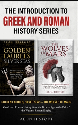 The Introduction to Greek and Roman History Series: Golden Laurels, Silver Seas + The Wolves of Mars - Greek and Roman History from the Bronze Age to - 
