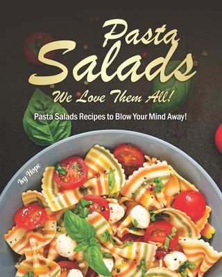 Pasta Salads - We Love Them All!: Pasta Salads Recipes to Blow Your Mind Away! - Ivy Hope