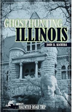 Coperta cărții 'Ghosthunting Illinois - John B. Kachuba'