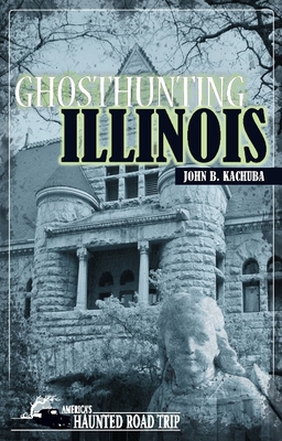 Coperta cărții 'Ghosthunting Illinois - John B. Kachuba'