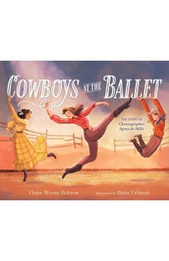 Coperta cărții 'Cowboys at the Ballet: The Story of Choreographer Agnes de Mille - Claire Wrenn Bobrow'
