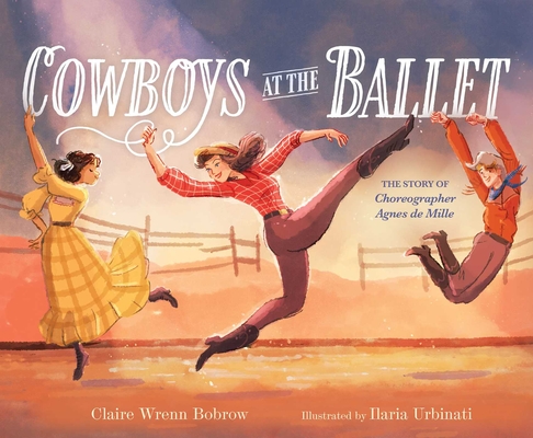 Coperta cărții 'Cowboys at the Ballet: The Story of Choreographer Agnes de Mille - Claire Wrenn Bobrow'
