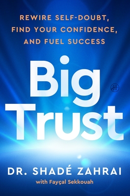 Big Trust: Rewire Self-Doubt, Find Your Confidence, and Fuel Success - Shadé Zahrai