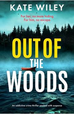 Coperta cărții 'Out of the Woods: An Addictive Crime Thriller Packed with Suspense - Kate Wiley'