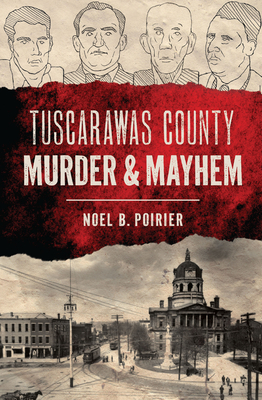 Tuscarawas County Murder & Mayhem - Noel B. Poirier