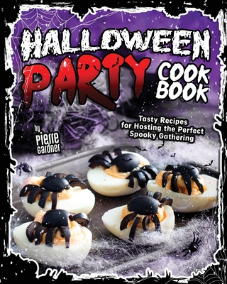 Halloween Party Cookbook: Tasty Recipes for Hosting the Perfect Spooky Gathering - Pierre Gardner