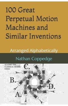 Coperta cărții '100 Great Perpetual Motion Machines and Similar Inventions: Arranged Alphabetically - Nathan Coppedge'