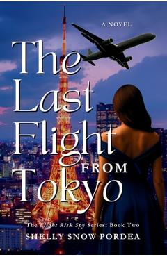 Coperta cărții 'The Last Flight From Tokyo: A Flight Risk Spy Romance: Book Two - Shelly Snow Pordea'
