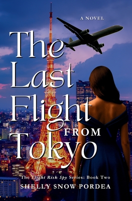 The Last Flight From Tokyo: A Flight Risk Spy Romance: Book Two - Shelly Snow Pordea