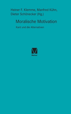 Moralische Motivation: Kant und die Alternativen - Heiner F. Klemme