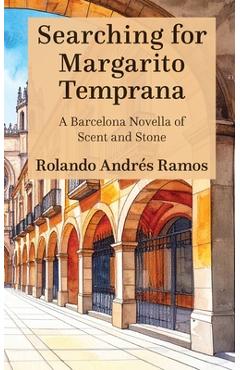 Coperta cărții 'Searching for Margarito Temprana: A Barcelona Novella of Scent and Stone - Rolando Andrés Ramos'