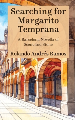 Searching for Margarito Temprana: A Barcelona Novella of Scent and Stone - Rolando Andrés Ramos