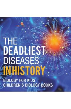 Coperta cărții 'The Deadliest Diseases in History - Biology for Kids Children's Biology Books -'