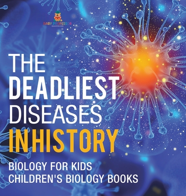 The Deadliest Diseases in History - Biology for Kids Children's Biology Books -
