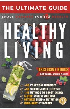 Coperta cărții 'The Ultimate Guide to Healthy Living: Small Changes for Big Results - Build Sustainable Habits for a Healthier Life -'