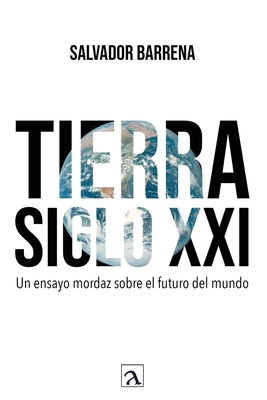 Tierra siglo XXI: Un ensayo mordaz sobre el futuro del mundo - Yeana Graciela Gonzalez Lopez De Nava